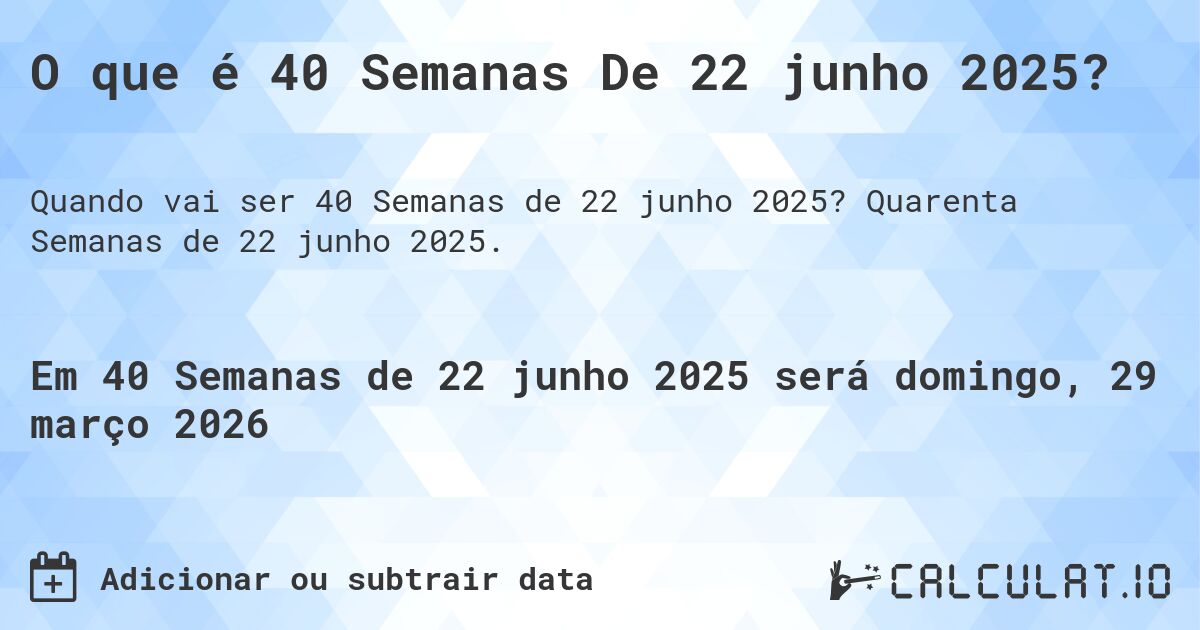 O que é 40 Semanas De 22 junho 2025?. Quarenta Semanas de 22 junho 2025.