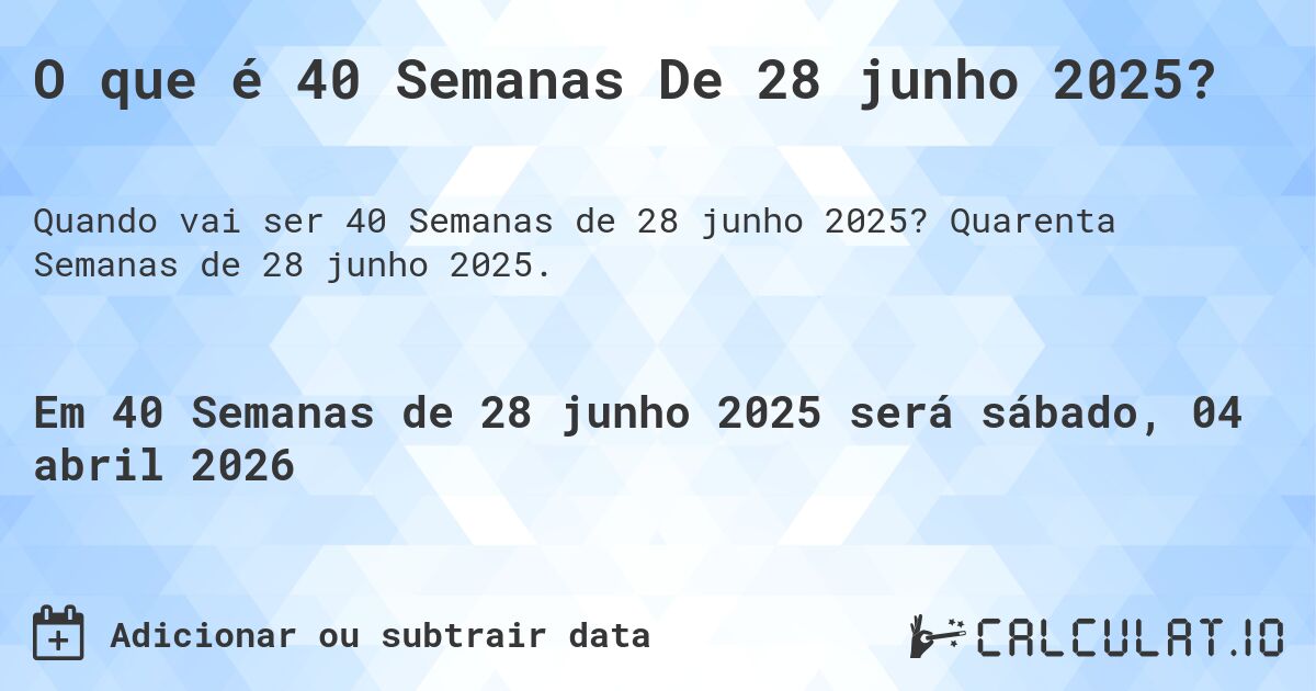 O que é 40 Semanas De 28 junho 2025?. Quarenta Semanas de 28 junho 2025.