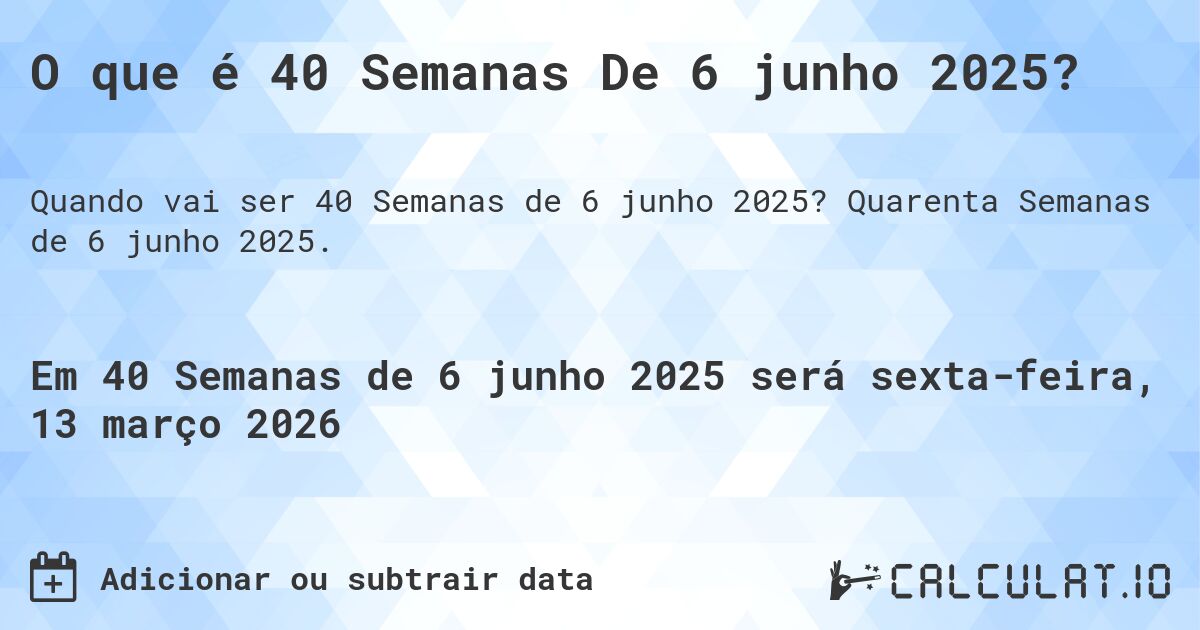 O que é 40 Semanas De 6 junho 2025?. Quarenta Semanas de 6 junho 2025.