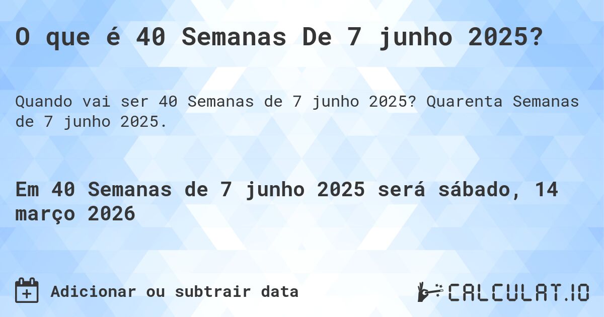 O que é 40 Semanas De 7 junho 2025?. Quarenta Semanas de 7 junho 2025.
