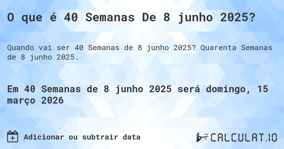 O que é 40 Semanas De 8 junho 2025?. Quarenta Semanas de 8 junho 2025.