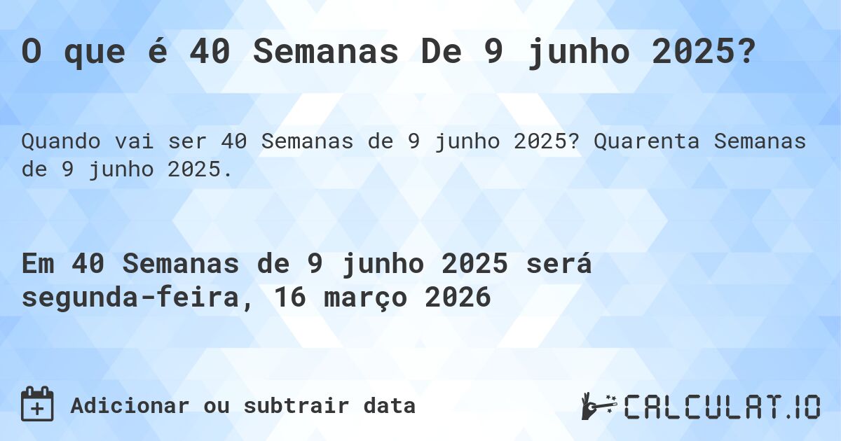 O que é 40 Semanas De 9 junho 2025?. Quarenta Semanas de 9 junho 2025.