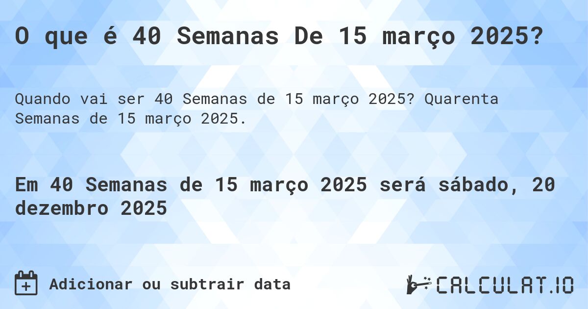 O que é 40 Semanas De 15 março 2025?. Quarenta Semanas de 15 março 2025.