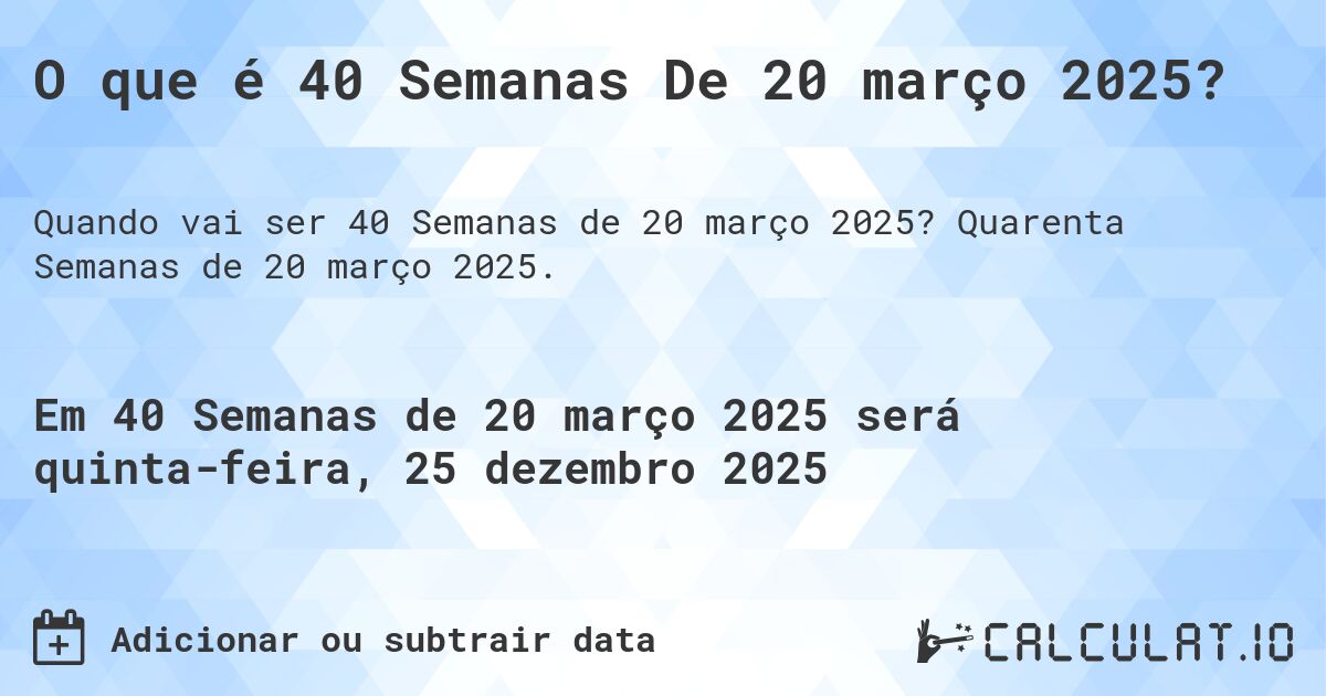 O que é 40 Semanas De 20 março 2025?. Quarenta Semanas de 20 março 2025.