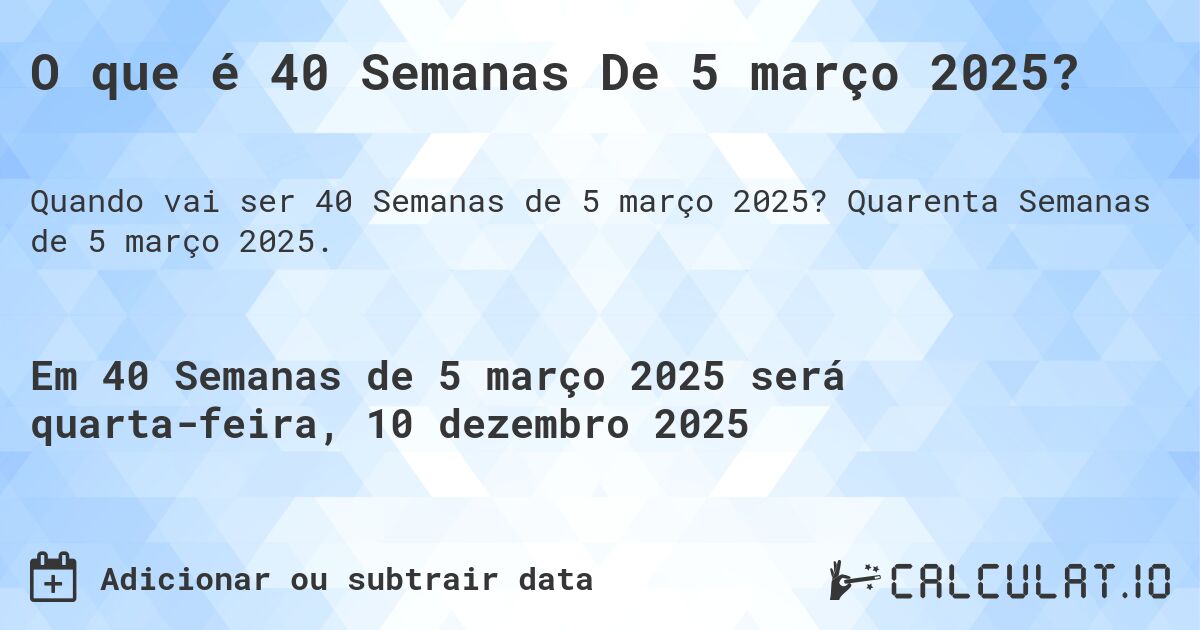 O que é 40 Semanas De 5 março 2025?. Quarenta Semanas de 5 março 2025.