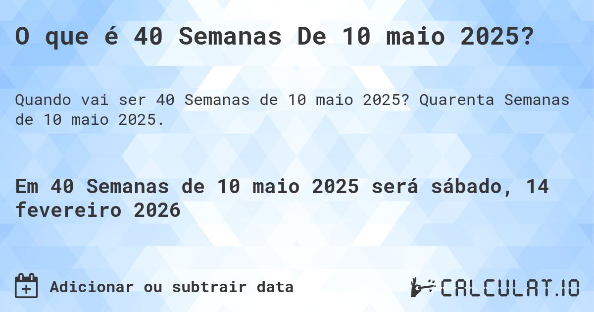 O que é 40 Semanas De 10 maio 2025?. Quarenta Semanas de 10 maio 2025.
