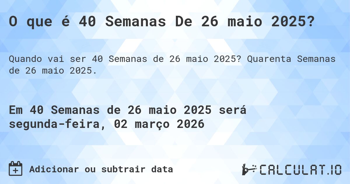 O que é 40 Semanas De 26 maio 2025?. Quarenta Semanas de 26 maio 2025.