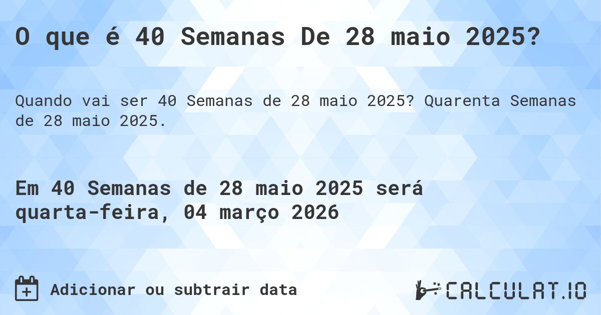 O que é 40 Semanas De 28 maio 2025?. Quarenta Semanas de 28 maio 2025.