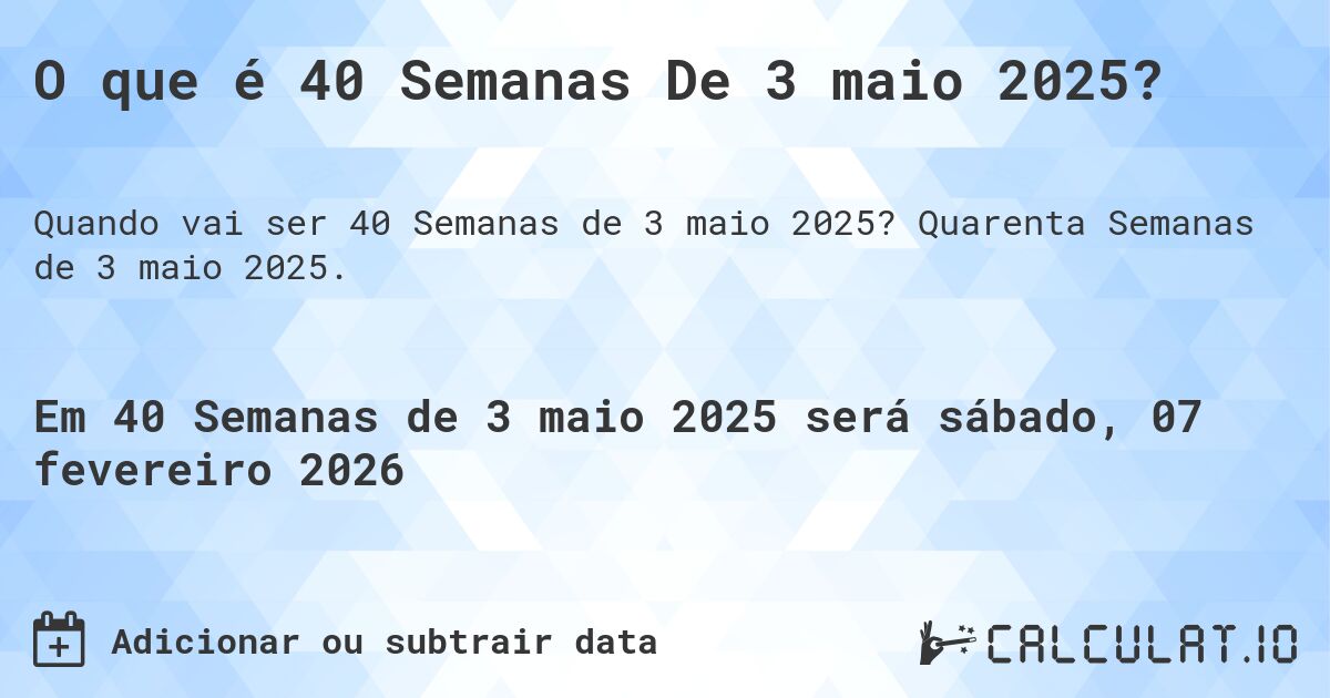 O que é 40 Semanas De 3 maio 2025?. Quarenta Semanas de 3 maio 2025.