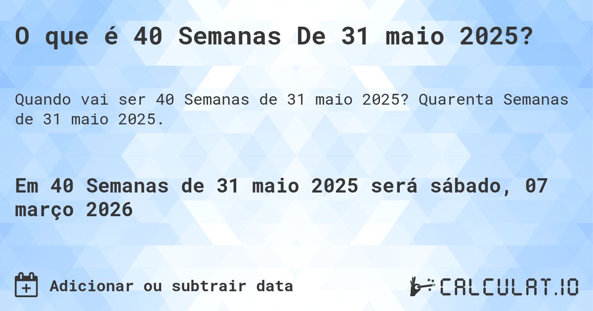 O que é 40 Semanas De 31 maio 2025?. Quarenta Semanas de 31 maio 2025.