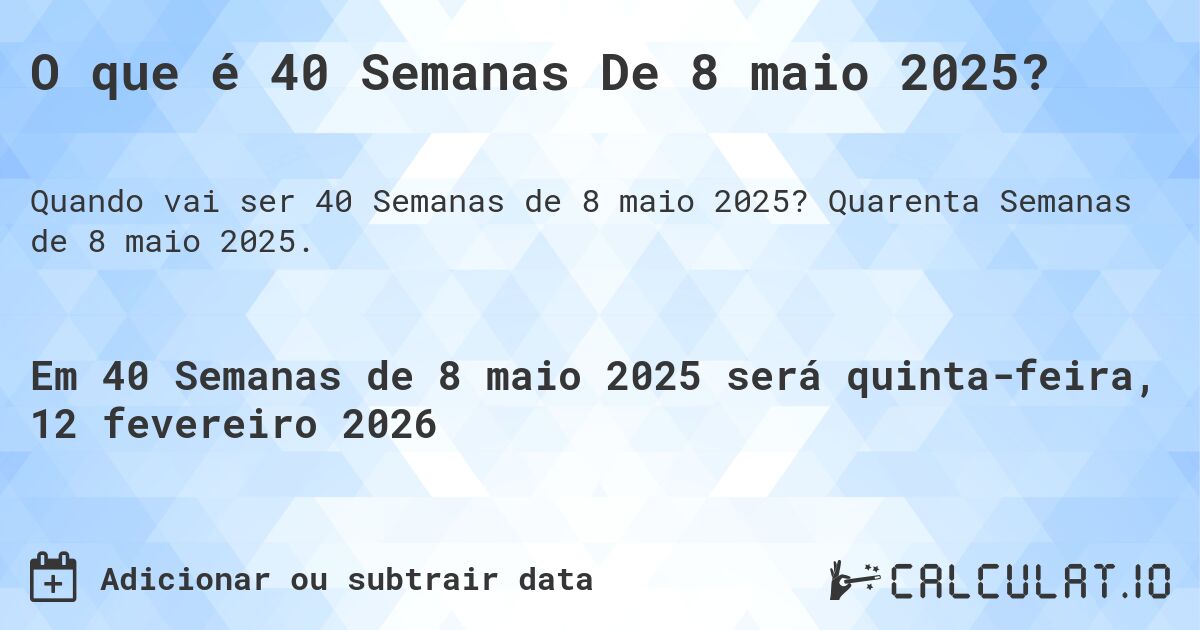 O que é 40 Semanas De 8 maio 2025?. Quarenta Semanas de 8 maio 2025.