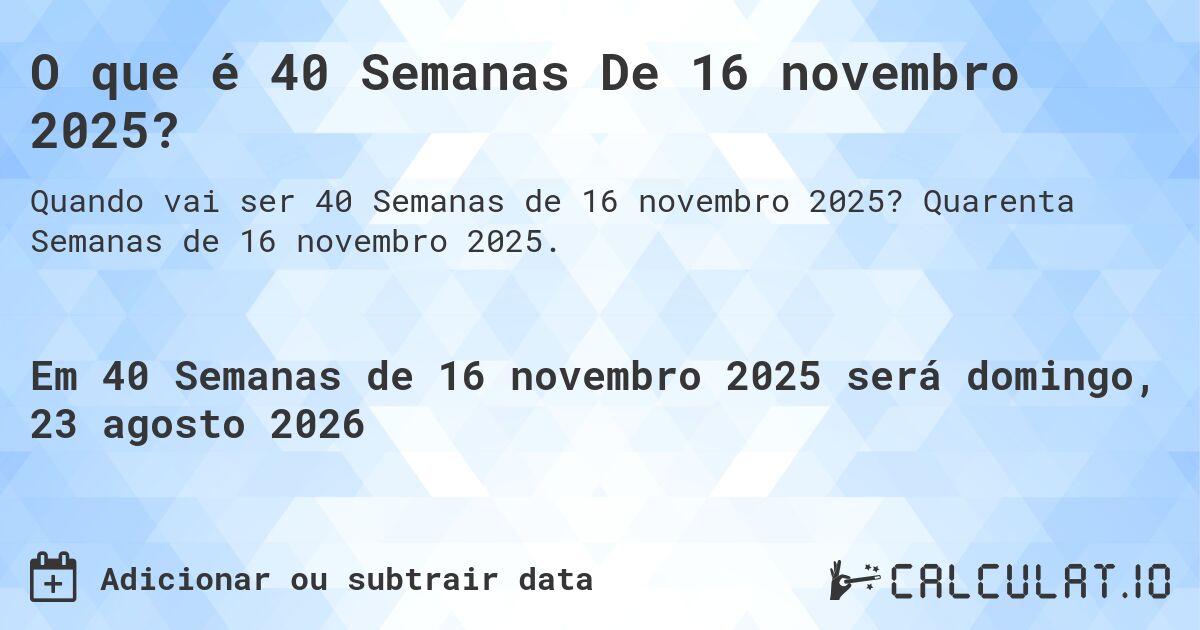 O que é 40 Semanas De 16 novembro 2025?. Quarenta Semanas de 16 novembro 2025.