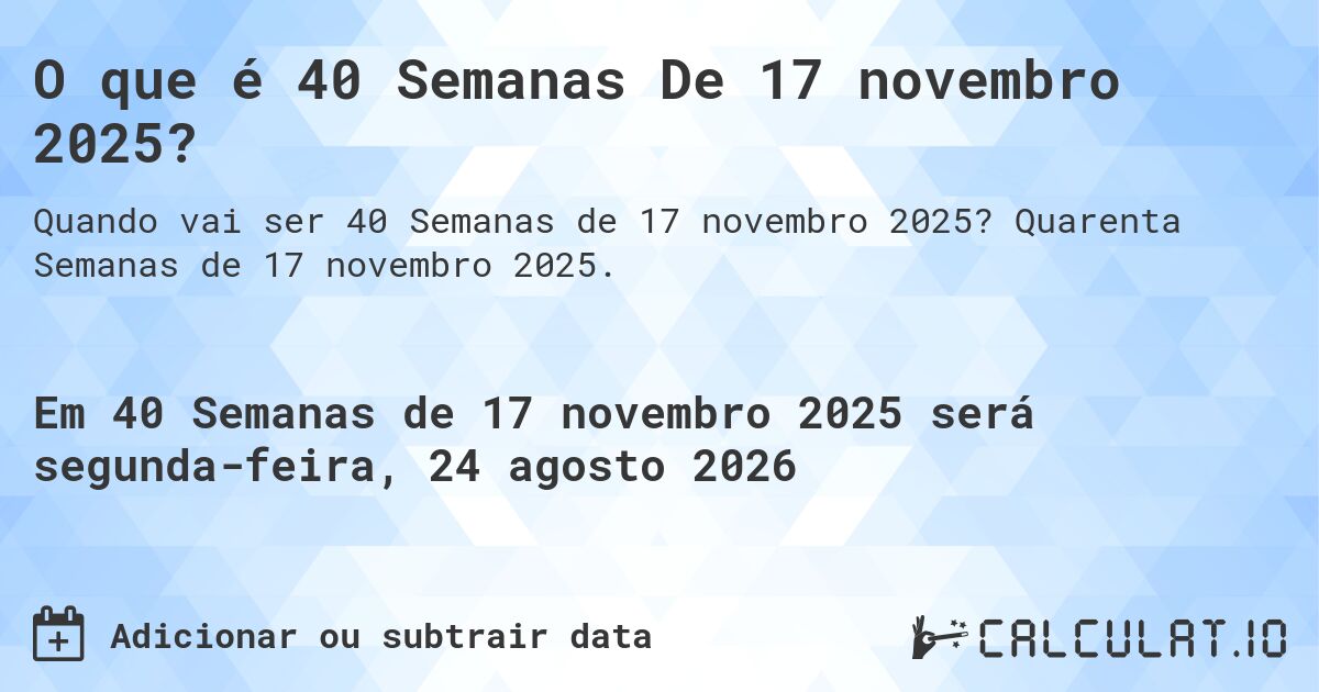 O que é 40 Semanas De 17 novembro 2025?. Quarenta Semanas de 17 novembro 2025.