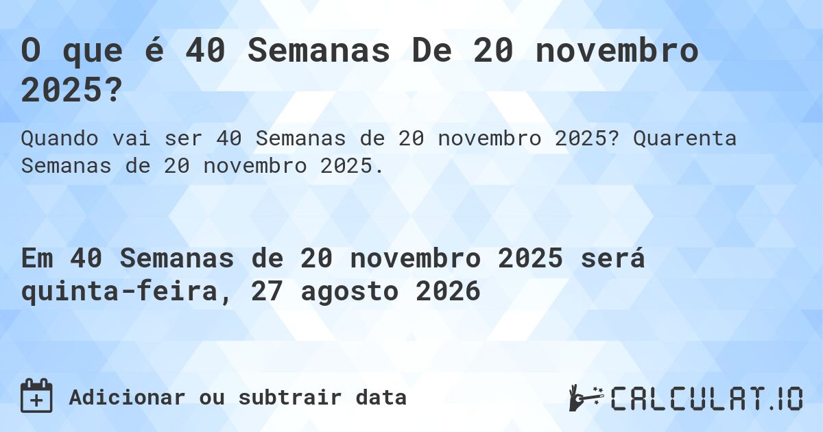 O que é 40 Semanas De 20 novembro 2025?. Quarenta Semanas de 20 novembro 2025.