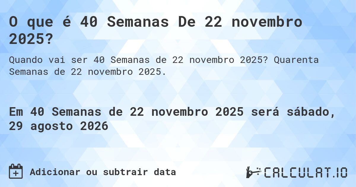O que é 40 Semanas De 22 novembro 2025?. Quarenta Semanas de 22 novembro 2025.