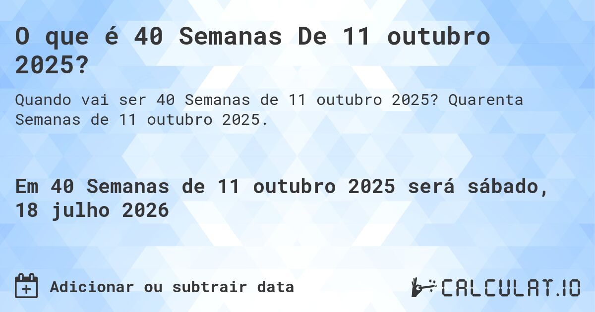 O que é 40 Semanas De 11 outubro 2025?. Quarenta Semanas de 11 outubro 2025.