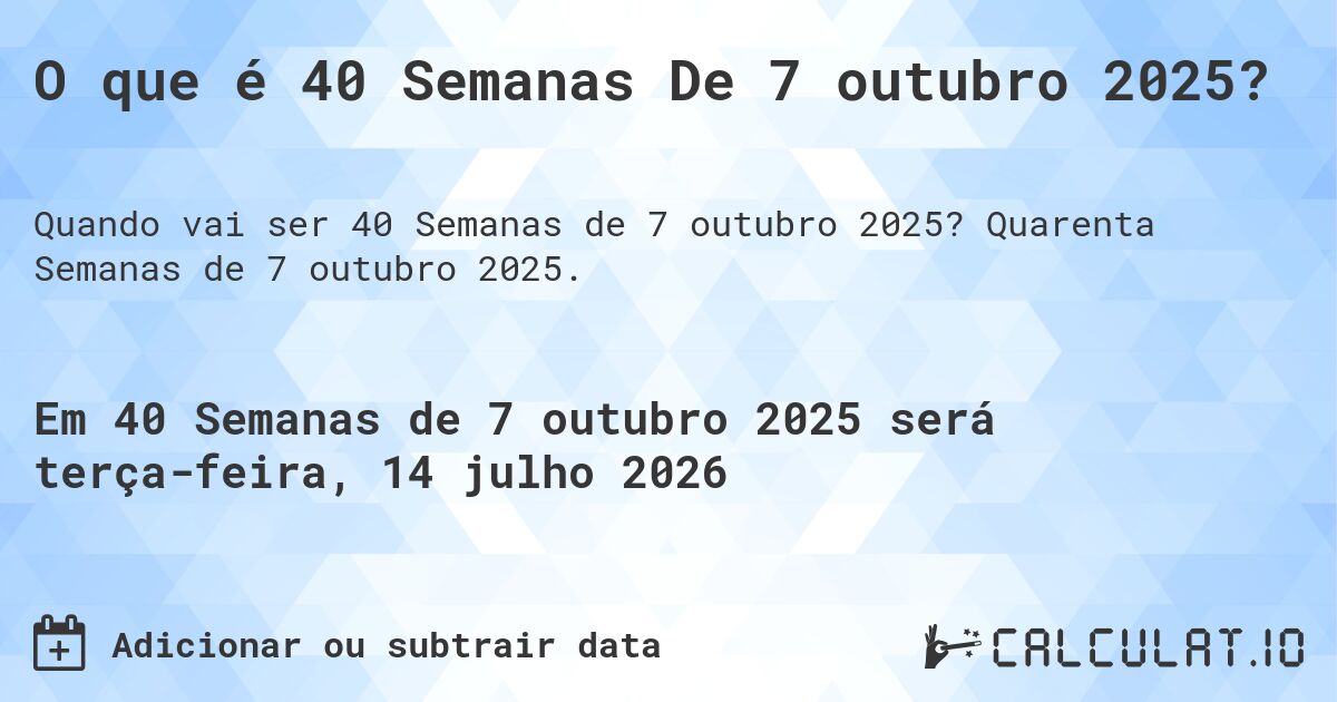O que é 40 Semanas De 7 outubro 2025?. Quarenta Semanas de 7 outubro 2025.