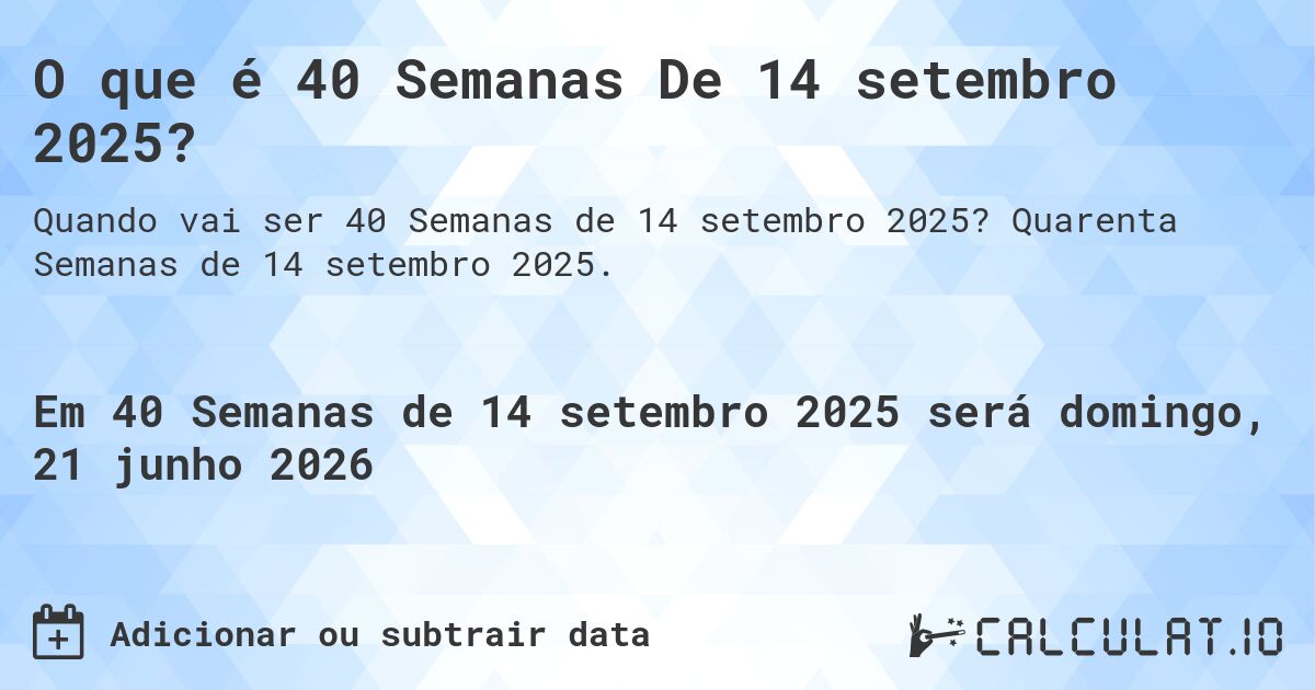 O que é 40 Semanas De 14 setembro 2025?. Quarenta Semanas de 14 setembro 2025.