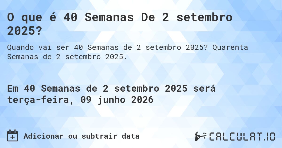 O que é 40 Semanas De 2 setembro 2025?. Quarenta Semanas de 2 setembro 2025.