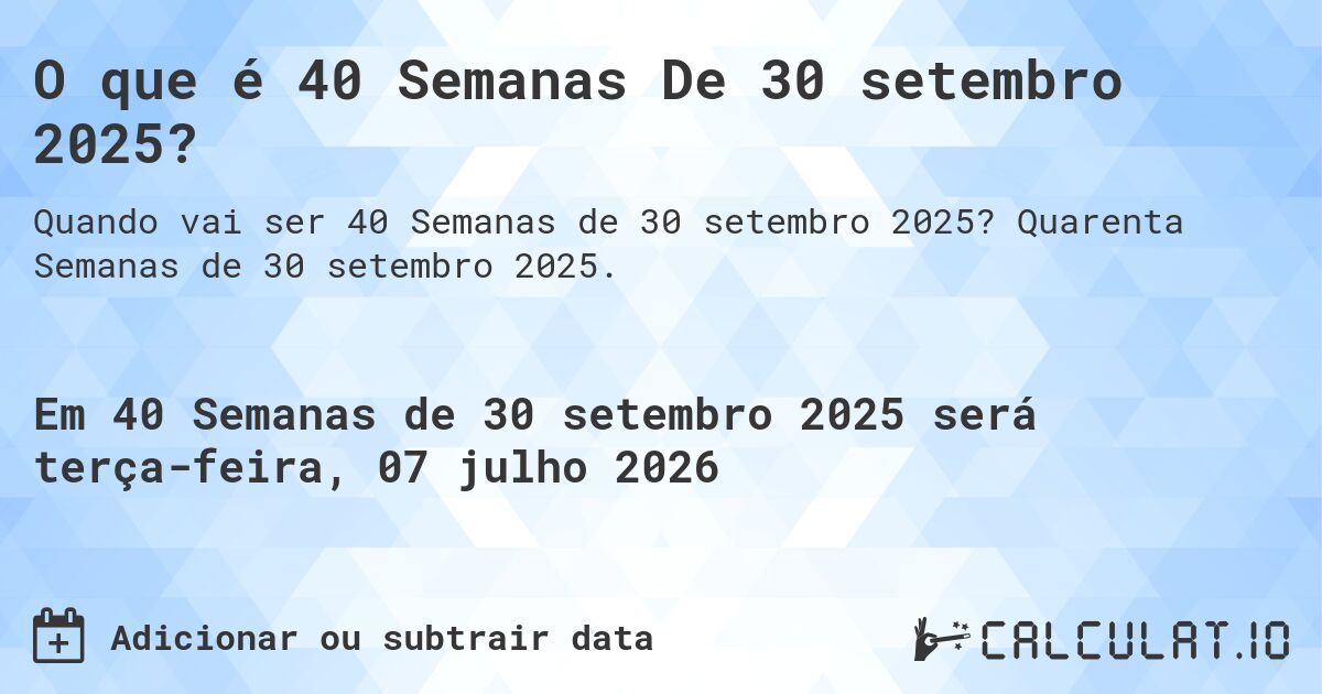 O que é 40 Semanas De 30 setembro 2025?. Quarenta Semanas de 30 setembro 2025.