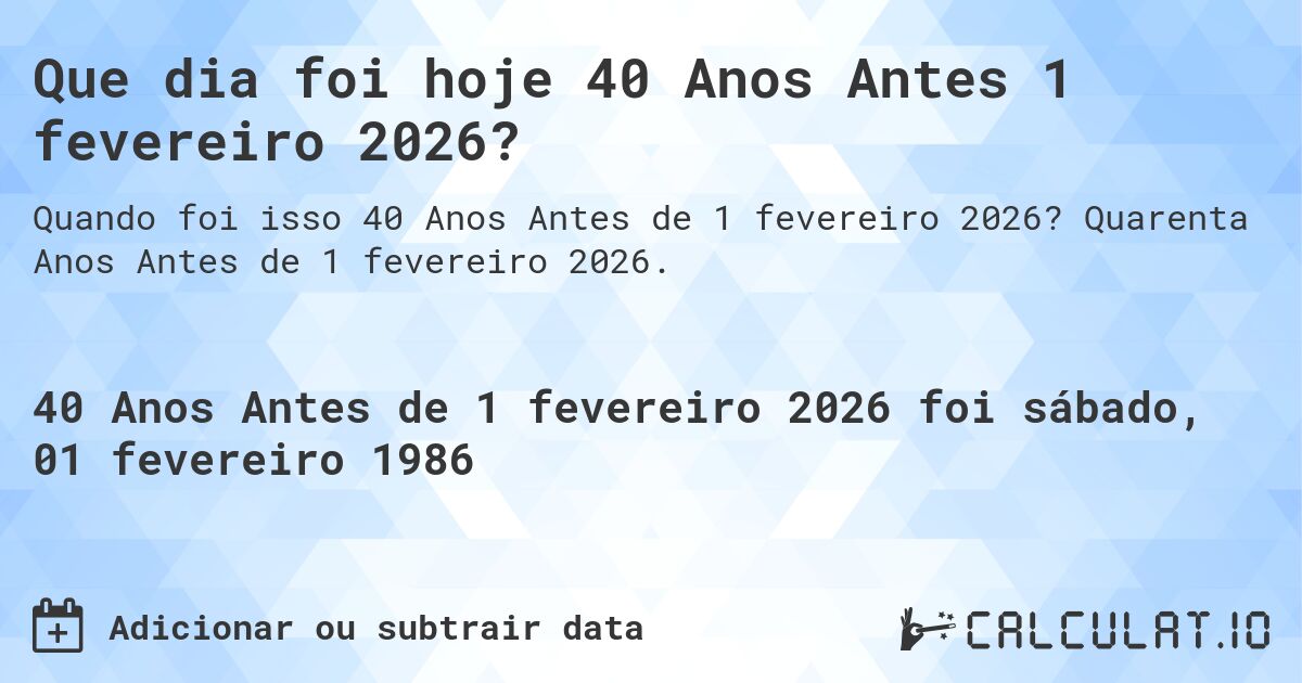 Que dia foi hoje 40 Anos Antes 1 fevereiro 2026?. Quarenta Anos Antes de 1 fevereiro 2026.