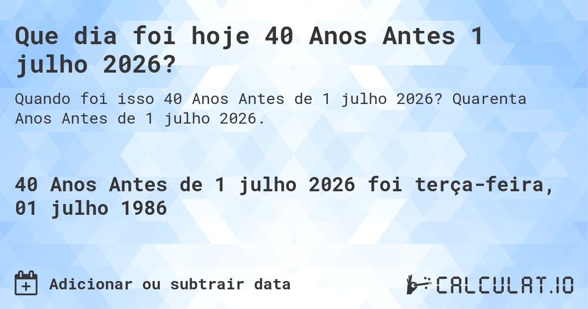Que dia foi hoje 40 Anos Antes 1 julho 2026?. Quarenta Anos Antes de 1 julho 2026.