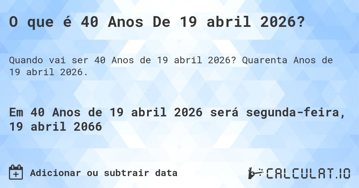 O que é 40 Anos De 19 abril 2026?. Quarenta Anos de 19 abril 2026.