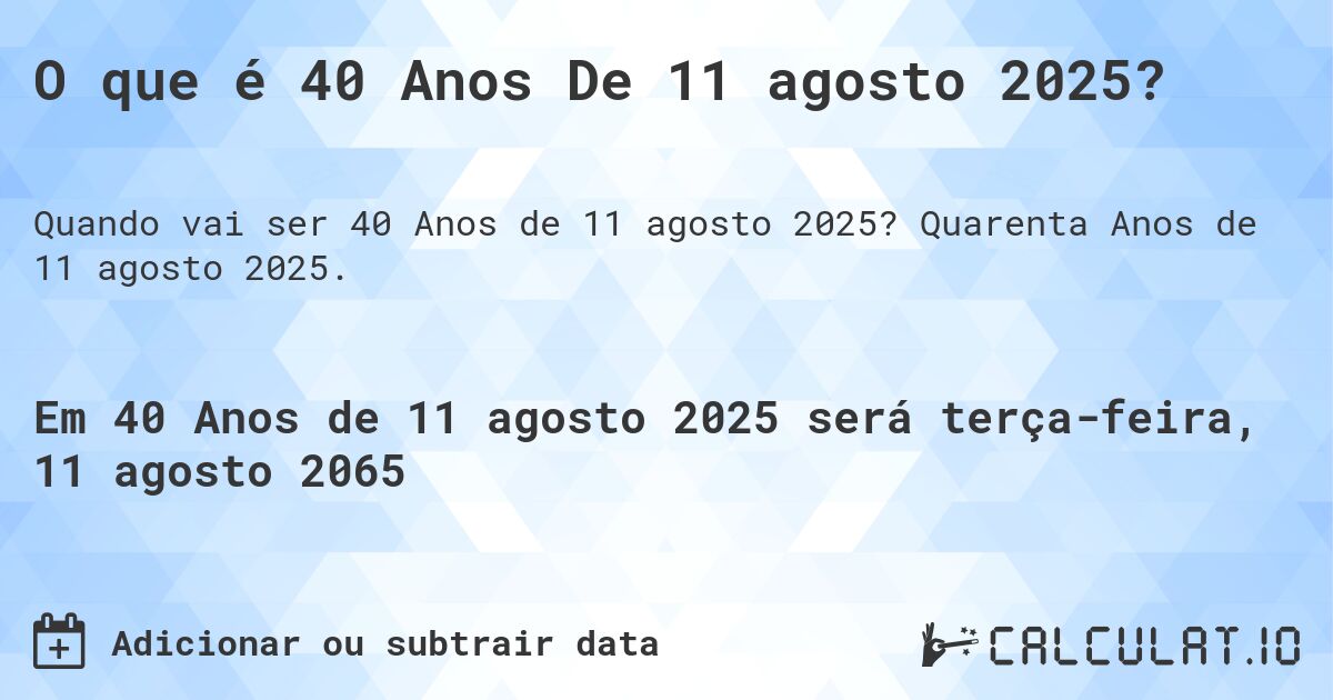 O que é 40 Anos De 11 agosto 2025?. Quarenta Anos de 11 agosto 2025.