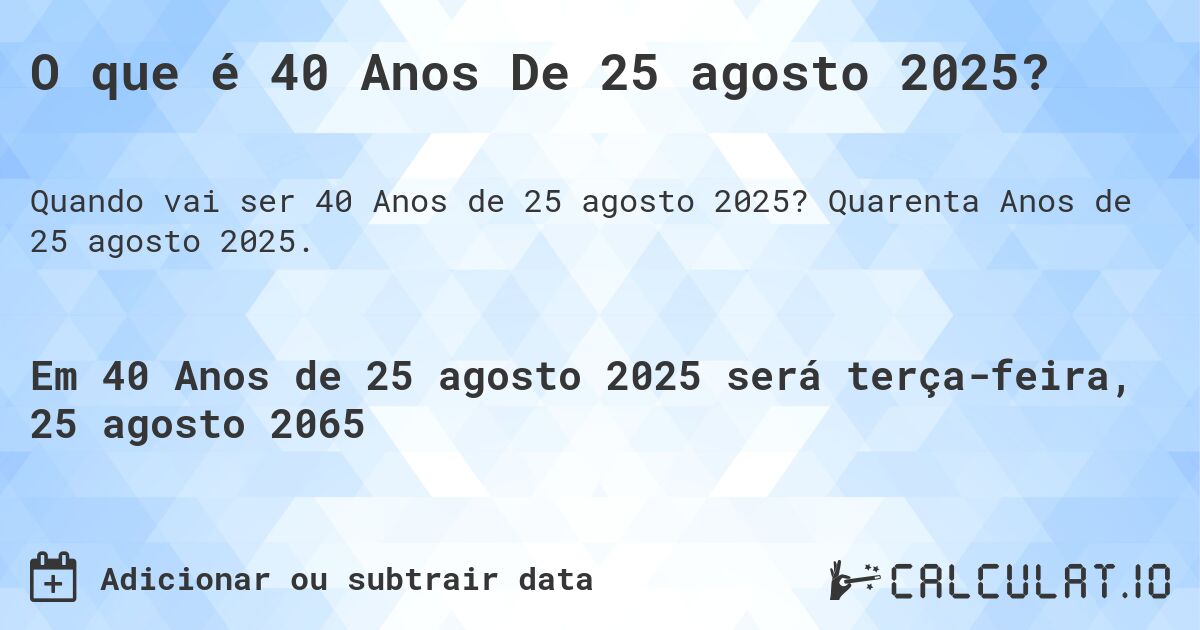 O que é 40 Anos De 25 agosto 2025?. Quarenta Anos de 25 agosto 2025.