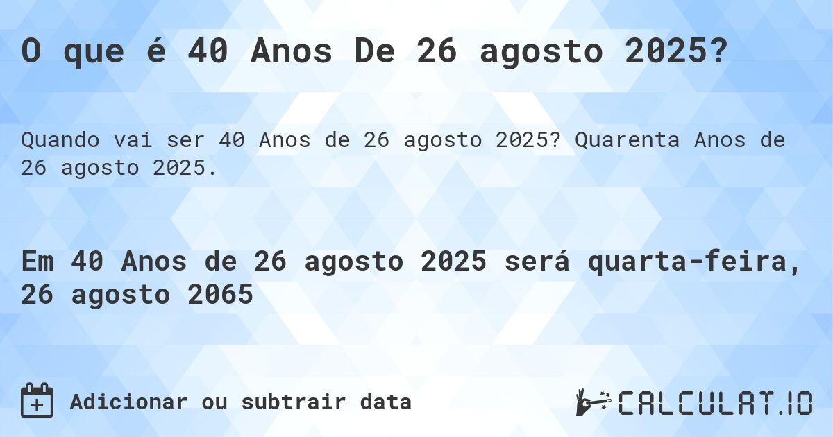O que é 40 Anos De 26 agosto 2025?. Quarenta Anos de 26 agosto 2025.