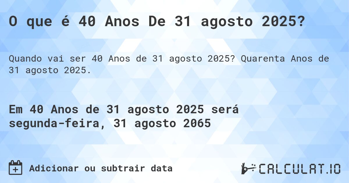 O que é 40 Anos De 31 agosto 2025?. Quarenta Anos de 31 agosto 2025.