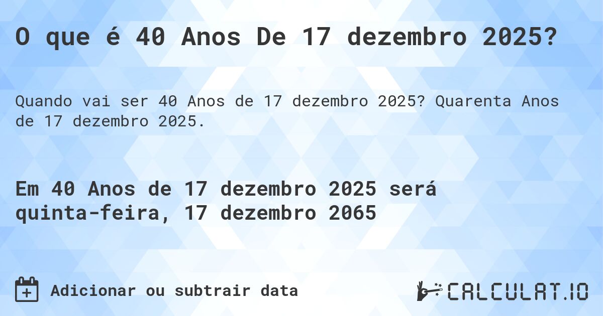 O que é 40 Anos De 17 dezembro 2025?. Quarenta Anos de 17 dezembro 2025.