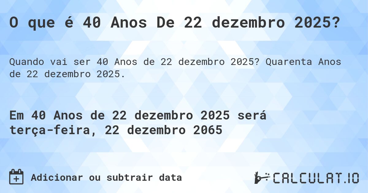O que é 40 Anos De 22 dezembro 2025?. Quarenta Anos de 22 dezembro 2025.