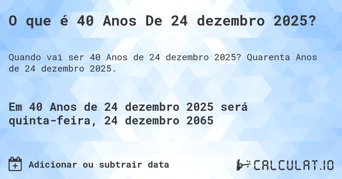 O que é 40 Anos De 24 dezembro 2025?. Quarenta Anos de 24 dezembro 2025.