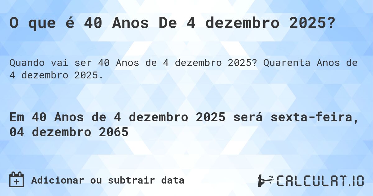 O que é 40 Anos De 4 dezembro 2025?. Quarenta Anos de 4 dezembro 2025.