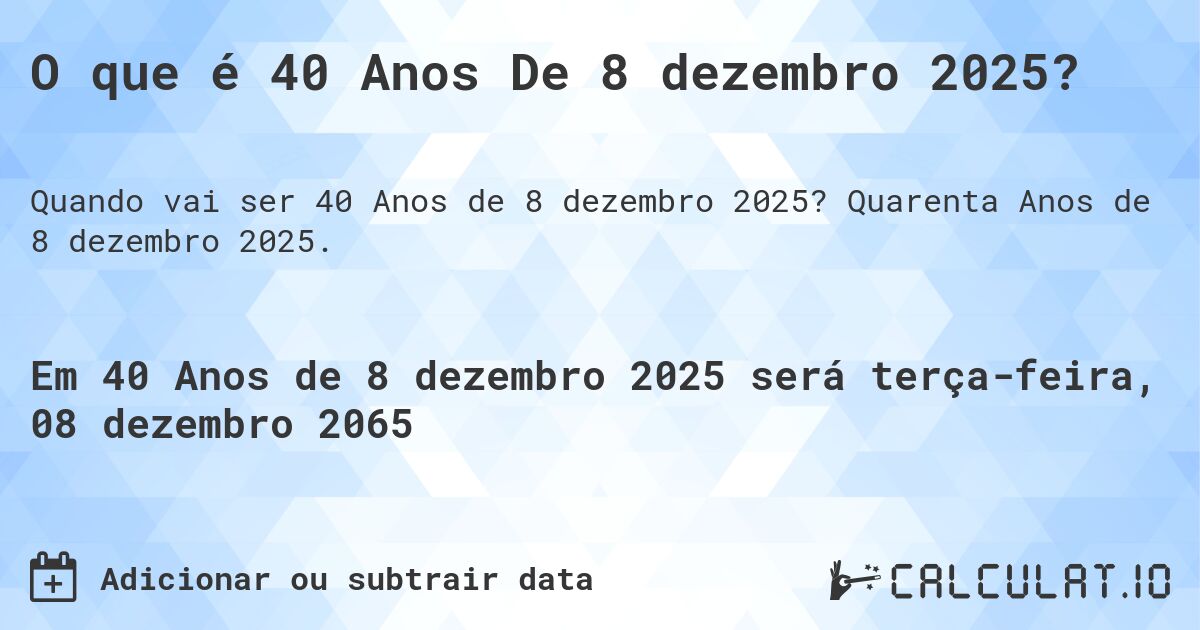 O que é 40 Anos De 8 dezembro 2025?. Quarenta Anos de 8 dezembro 2025.