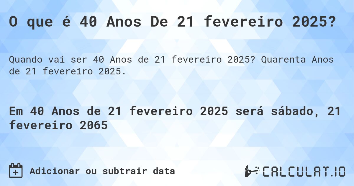 O que é 40 Anos De 21 fevereiro 2025?. Quarenta Anos de 21 fevereiro 2025.