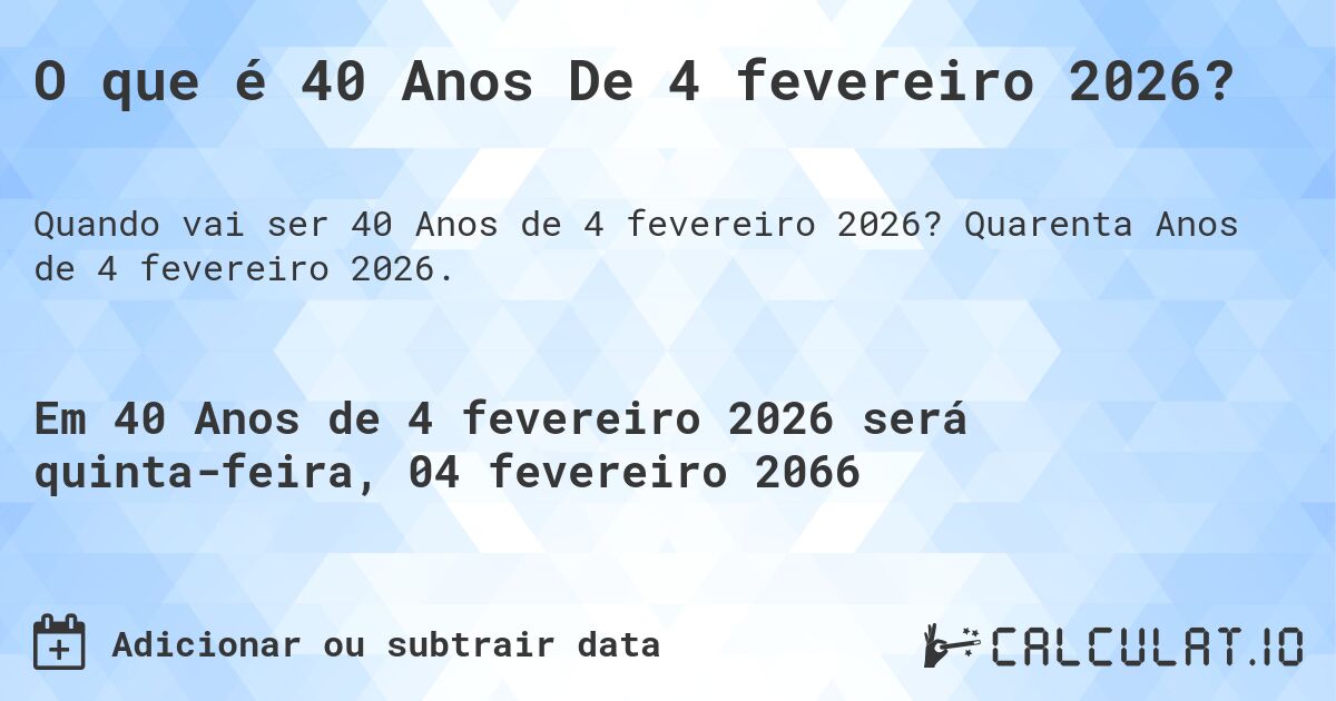 O que é 40 Anos De 4 fevereiro 2026?. Quarenta Anos de 4 fevereiro 2026.