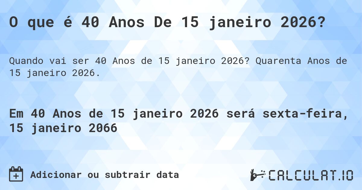 O que é 40 Anos De 15 janeiro 2026?. Quarenta Anos de 15 janeiro 2026.
