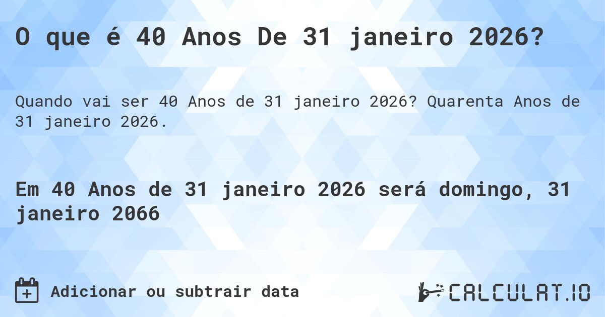 O que é 40 Anos De 31 janeiro 2026?. Quarenta Anos de 31 janeiro 2026.