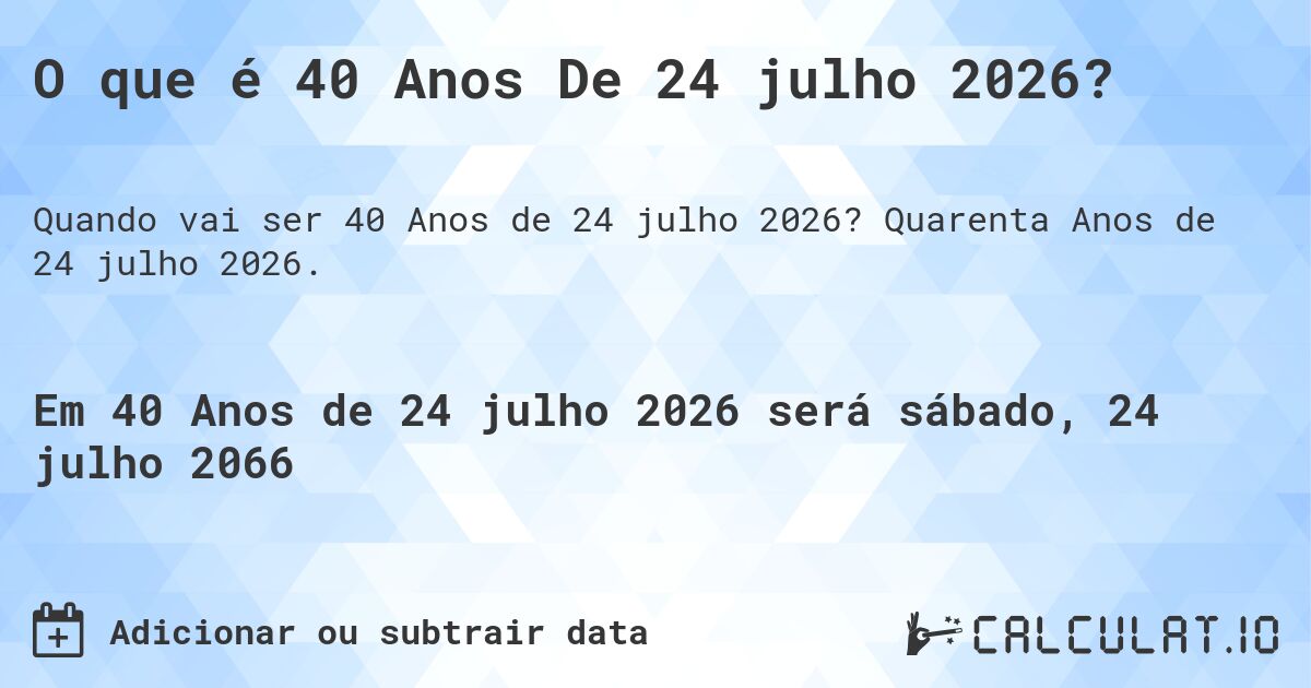 O que é 40 Anos De 24 julho 2026?. Quarenta Anos de 24 julho 2026.