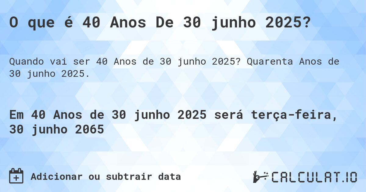 O que é 40 Anos De 30 junho 2025?. Quarenta Anos de 30 junho 2025.