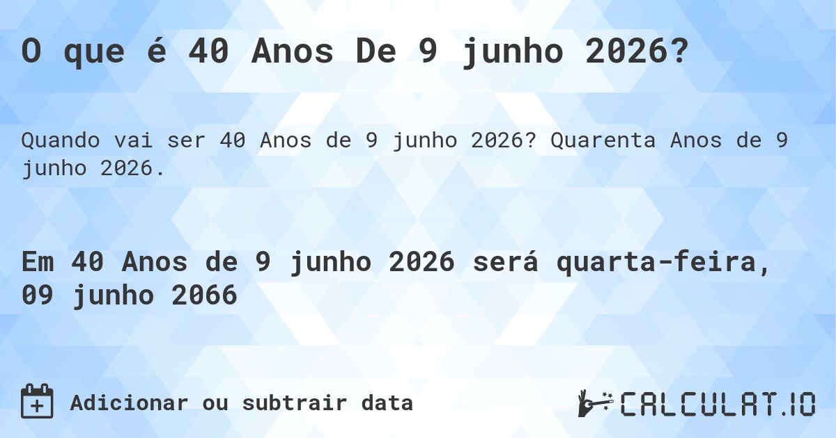 O que é 40 Anos De 9 junho 2026?. Quarenta Anos de 9 junho 2026.