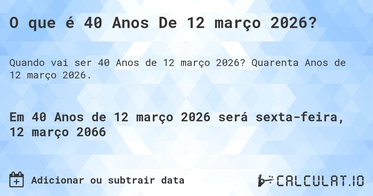 O que é 40 Anos De 12 março 2026?. Quarenta Anos de 12 março 2026.