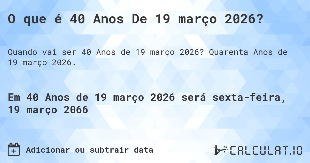 O que é 40 Anos De 19 março 2026?. Quarenta Anos de 19 março 2026.