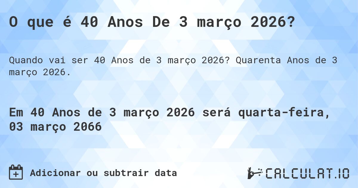 O que é 40 Anos De 3 março 2026?. Quarenta Anos de 3 março 2026.