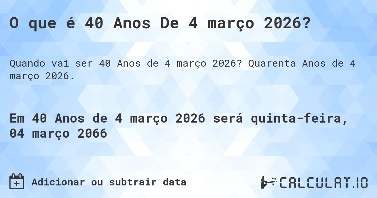 O que é 40 Anos De 4 março 2026?. Quarenta Anos de 4 março 2026.