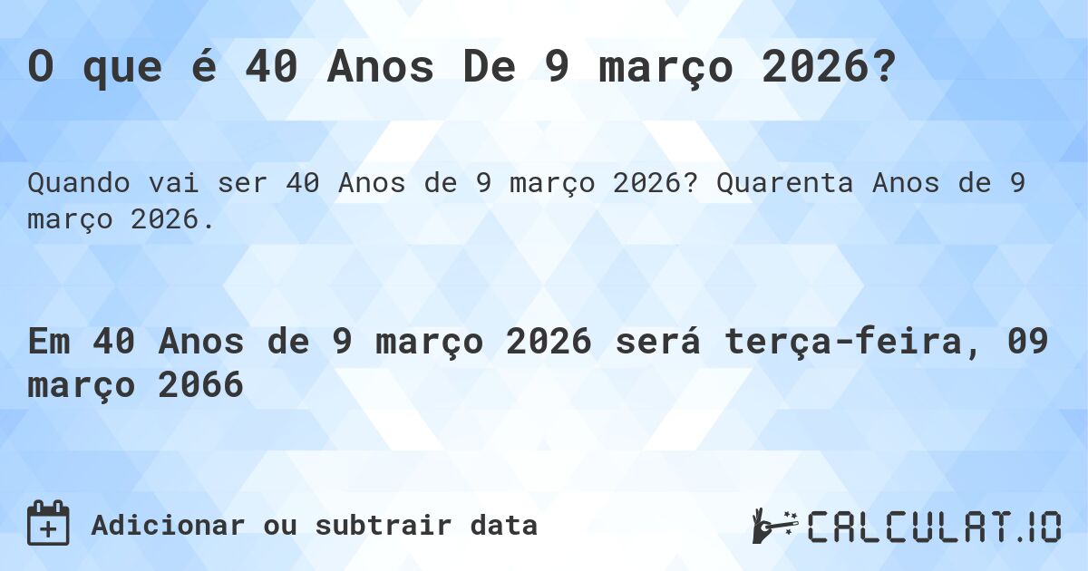 O que é 40 Anos De 9 março 2026?. Quarenta Anos de 9 março 2026.