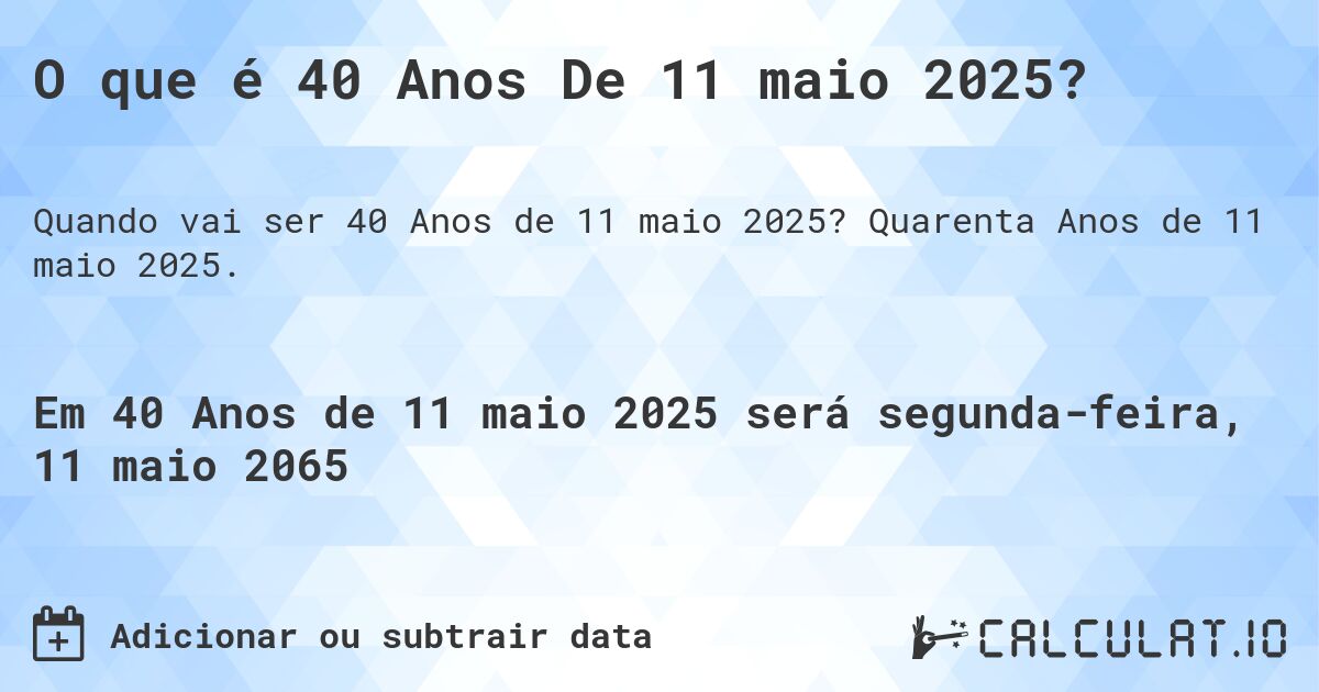 O que é 40 Anos De 11 maio 2025?. Quarenta Anos de 11 maio 2025.