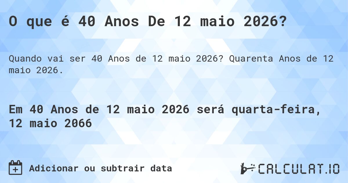 O que é 40 Anos De 12 maio 2026?. Quarenta Anos de 12 maio 2026.